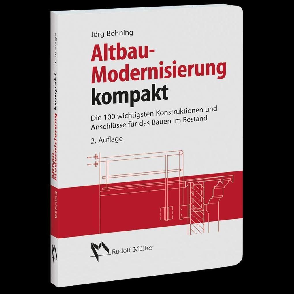 Altbau-Modernisierung kompakt: Die 100 wichtigsten Konstruktionen und Anschlüsse für das Bauen im Bestand Business, Finance & Career