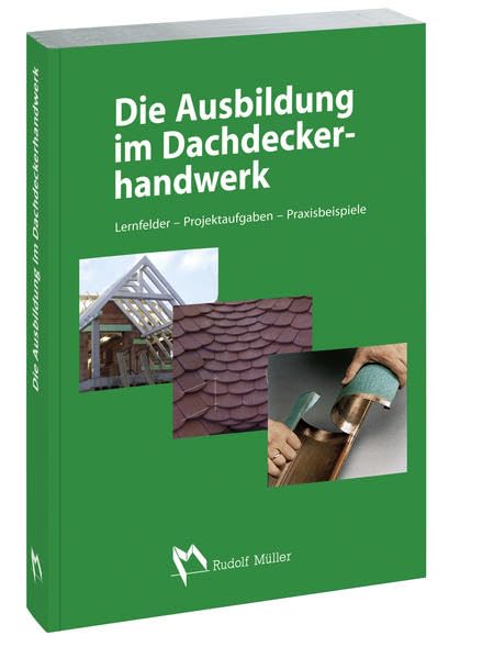 Die Ausbildung im Dachdeckerhandwerk: Lernfelder - Projektaufgaben - Praxisbeispiele Business & Technology