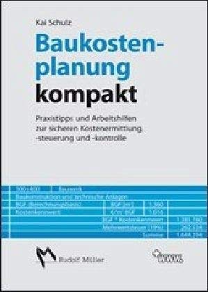 Baukostenplanung kompakt: Praxistipps und Arbeitshilfen zur sicheren Kostenermittlung, -steuerung und -kontrolle Business & Technology