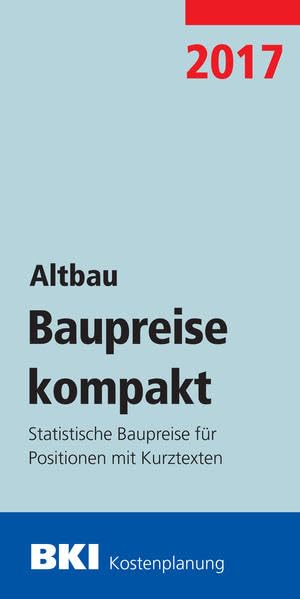 BKI Baupreise kompakt 2017 - Altbau: Statistische Baupreise für Positionen mit Kurztexten Business & Technology