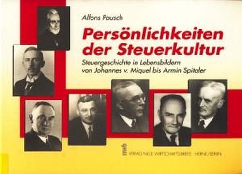Persönlichkeiten der Steuerkultur: Fachbiographien aus Steuerpolitik, Steuerverwaltung, Steuergerichtsbarkeit, Steuerberatung und Steuerwissenschaft. ... von Johannes von Miquel bis Armin Spitaler Business, Finance & Career