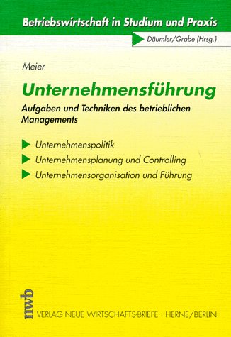 Unternehmensführung: Aufgaben und Techniken des betrieblichen Managements. Unternehmenspolitik - Unternehmensplanung und Controlling - ... (Betriebswirtschaft in Studium und Praxis) Business & Technology