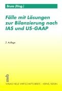 Fälle mit Lösungen zur Bilanzierung nach IAS und US-GAAP Business, Finance & Career