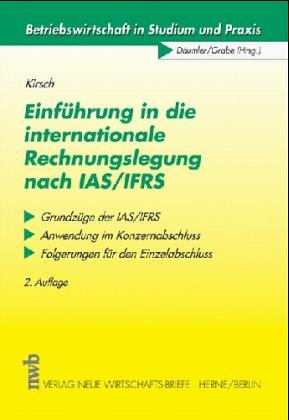 Einführung in die internationale Rechnungslegung nach IAS /IFRS: Grundzüge der IAS /IFRS. Anwendung im Konzernabschluss. Folgerungen für den Einzelabschluss (Betriebswirtschaft in Studium und Praxis) Business, Finance & Career