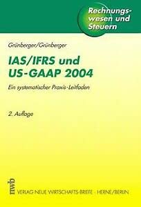 IAS/ IFRS und US-GAAP 2004. Ein systematischer Praxis-Leitfaden: Ein systematischer Praxis-Leitfaden. Stand: 15.11.2003 (IFRS 1 und SFAS 150). (Rechnungswesen und Steuern) Law