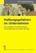 Haftungsgefahren im Unternehmen: Ein Handbuch für Unternehmer, Führungskräfte und deren Berater. Law