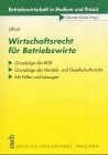 Wirtschaftsrecht für Betriebswirte: Grundzüge des BGB - Grundzüge des Handels- und Gesellschaftsrechts - Mit Fällen und Lösungen (Betriebswirtschaft in Studium und Praxis) Law