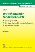 Wirtschaftsrecht für Betriebswirte: Grundzüge des BGB - Grundzüge des Handels- und Gesellschaftsrechts. Mit Fällen und Lösungen (Betriebswirtschaft in Studium und Praxis) Business & Technology