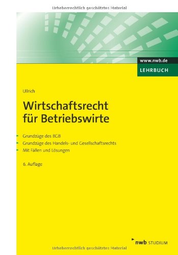 Wirtschaftsrecht für Betriebswirte: Grundzüge des BGB. Grundzüge des Handels- und Gesellschaftsrechts. Mit Fällen und Lösungen. (NWB Studium Betriebswirtschaft) Law