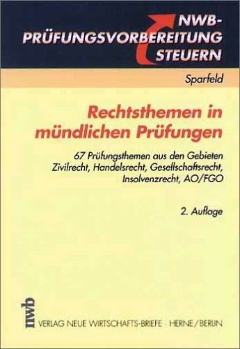 Rechtsthemen in mündlichen Prüfungen: 67 Prüfungsthemen aus den Gebieten Zivilrecht, Handelsrecht, Gesellschaftsrecht, Insolvenzrecht, AO/FGO (NWB-Prüfungsvorbereitung Steuern) Business, Finance & Career