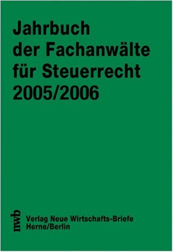 Jahrbuch der Fachanwälte für Steuerrecht: 2005 /2006. Aktuelle steuerrechtliche Beiträge, Referate und Diskussionen der 56. Steuerrechtlichen Jahresarbeitstagung, Wiesbaden vom 23. bis 25. Mai 2005 Law