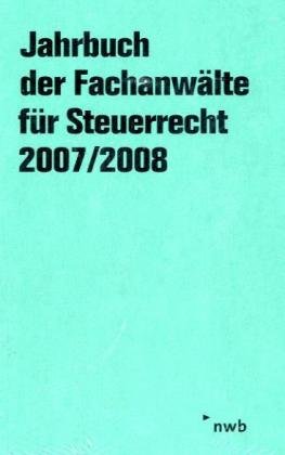 Jahrbuch der Fachanwälte für Steuerrecht 2007/2008: Aktuelle steuerrechtliche Beiträge, Referate und Diskussionen der 58. Steuerrechtlichen Jahresarbeitstagung, Wiesbaden, vom 7. bis 9. Mai 2007. Law