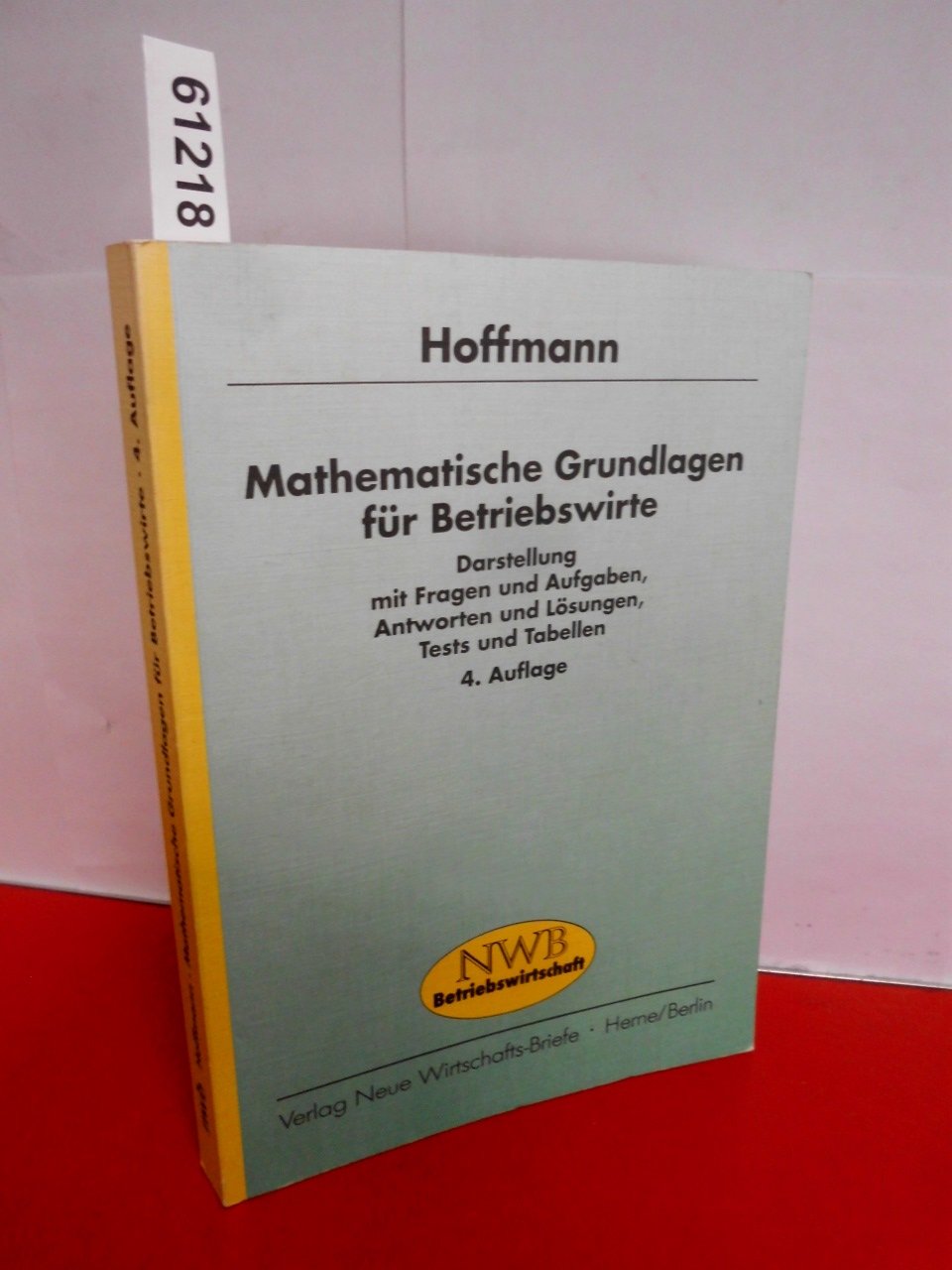 Mathematische Grundlagen für Betriebswirte: Darstellung mit Fragen und Aufgaben, Antworten und Lösungen, Tests und Tabellen Business & Technology