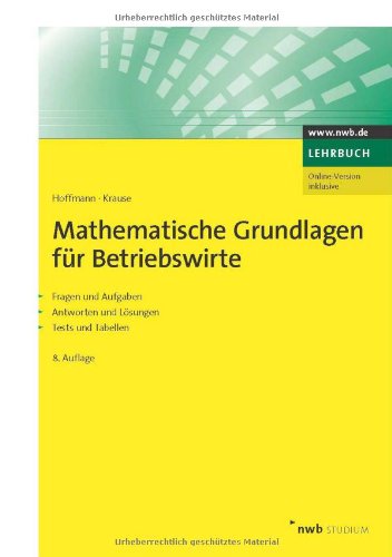 Mathematische Grundlagen für Betriebswirte: Fragen und Aufgaben, Antworten und Lösungen, Tests und Tabellen. (NWB Studium Betriebswirtschaft) Law