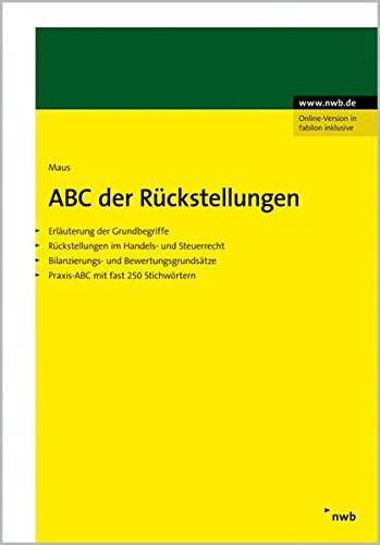 ABC der Rückstellungen: Erläuterung der Grundbegriffe. Rückstellungen im Handels- und Steuerrecht. Bilanzierungs- und Bewertungsgrundsätze. Praxis - ABC mit fast 250 Stichwörtern. Law