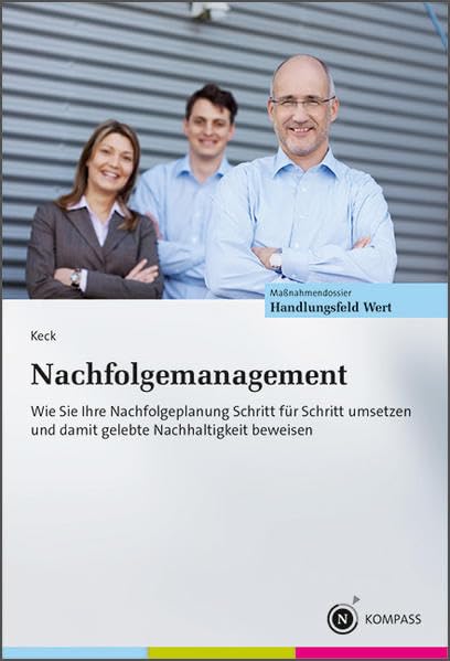 Nachfolgemanagement: Wie Sie Ihre Nachfolgeplanung Schritt für Schritt umsetzen und damit gelebte Nachhaltigkeit beweisen. Law