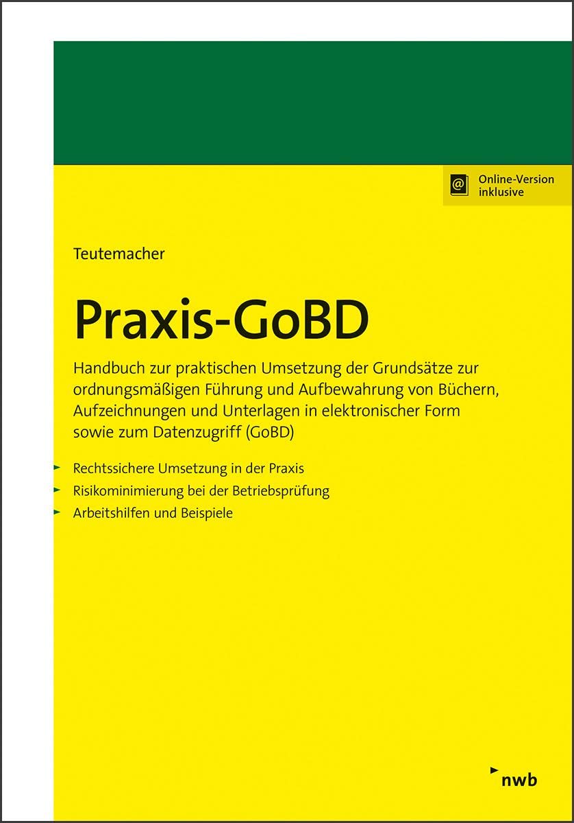 Praxis-GoBD: Handbuch zur praktischen Umsetzung der Grundsätze zur ordnungsmäßigen Führung und Aufbewahrung von Büchern, Aufzeichnungen und Unterlagen ... Form sowie zum Datenzugriff (GoBD). Law