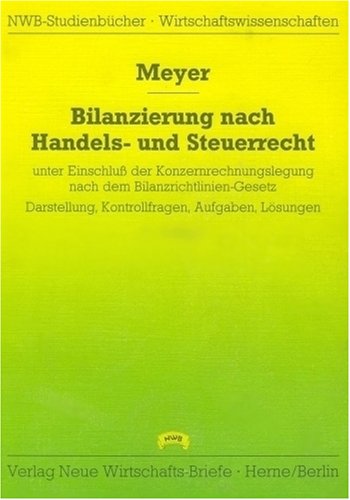 Bilanzierung nach Handels- und Steuerrecht: Unter Einschluss der Konzernrechnungslegung. Darstellung, Kontrollfragen, Aufgaben, Lösungen (NWB-Studienbücher - Wirtschaftswissenschaften) Business, Finance & Career