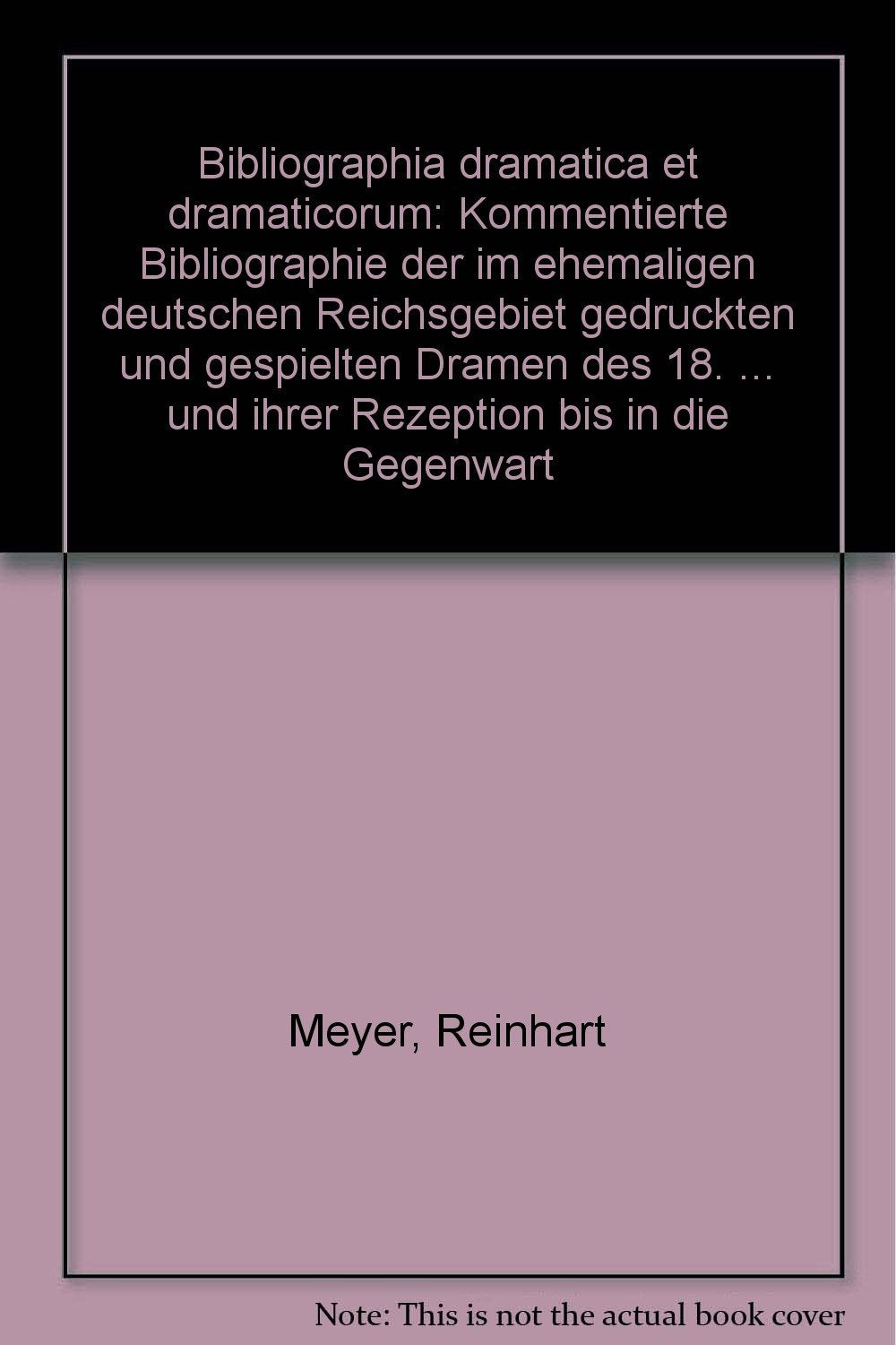 Bibliographia Dramatica et Dramaticorum. Kommentierte Bibliographie der im ehemaligen deutschen Reichsgebiet gedruckten und gespielten Dramen des 18. ... Dramaticorum. Kommentierte Bibliographie... Contemporary literature