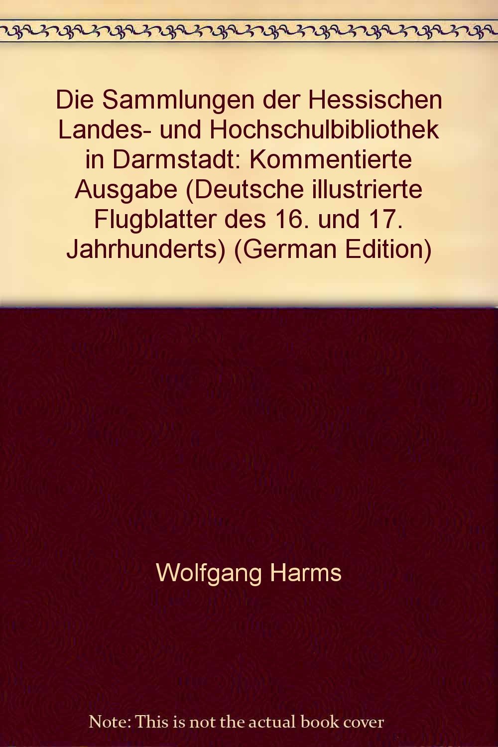 Die Sammlungen der Hessischen Landes- und Hochschulbibliothek in Darmstadt.: Mit Einleitung, Bibliographie, Personen- und Sachregistern (Deutsche illustrierte Flugblätter des 16. und 17. Jahrhunderts) Contemporary literature Books
