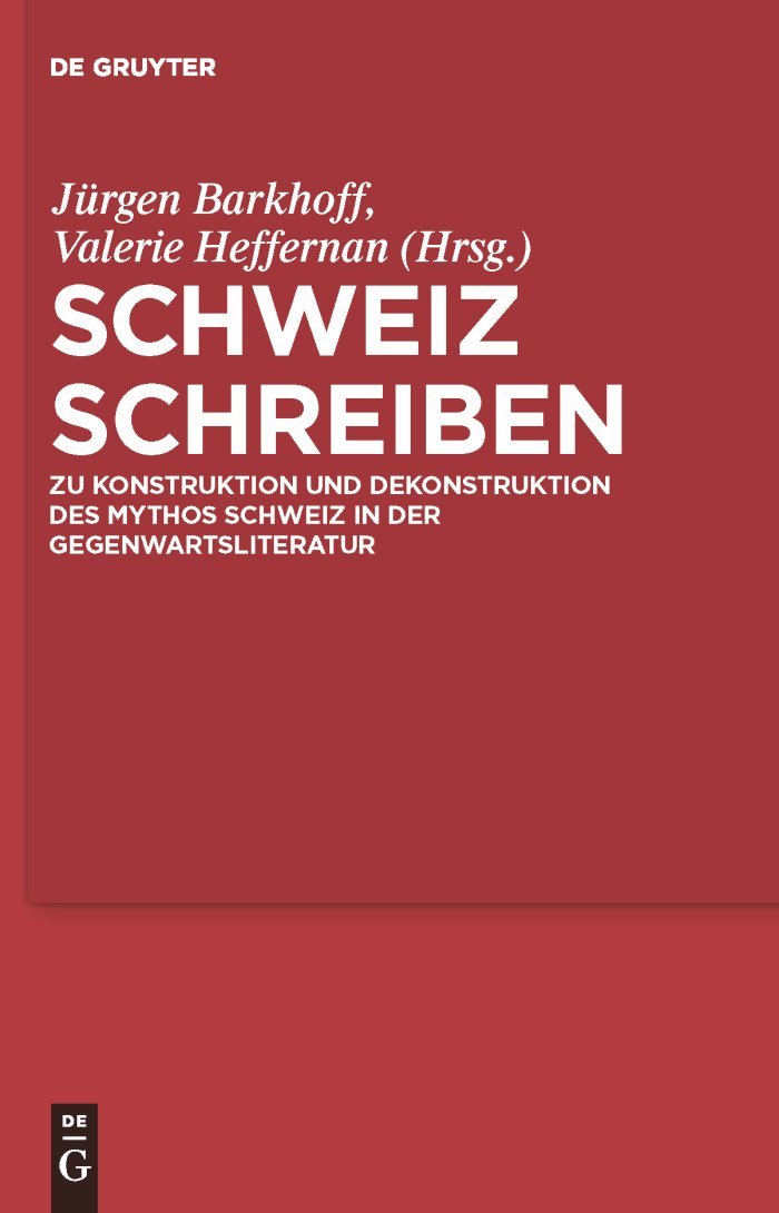 Schweiz schreiben: Zu Konstruktion und Dekonstruktion des Mythos Schweiz in der Gegenwartsliteratur Contemporary literature