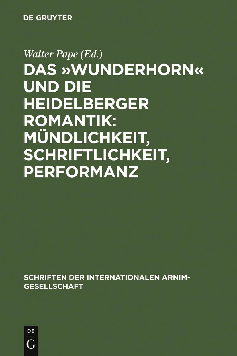 Das »Wunderhorn« und die Heidelberger Romantik: Mündlichkeit, Schriftlichkeit, Performanz: Heidelberger Kolloquium der Internationalen ... Arnim-Gesellschaft, 5, Band 5) Contemporary literature Books
