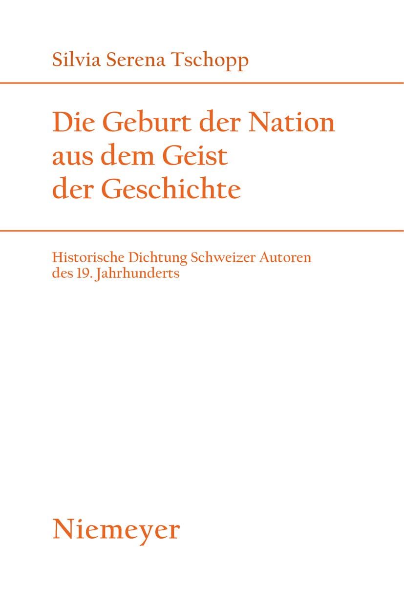 Die Geburt der Nation aus dem Geist der Geschichte: Historische Dichtung Schweizer Autoren des 19. Jahrhunderts (Studien zur deutschen Literatur, 172) Contemporary literature