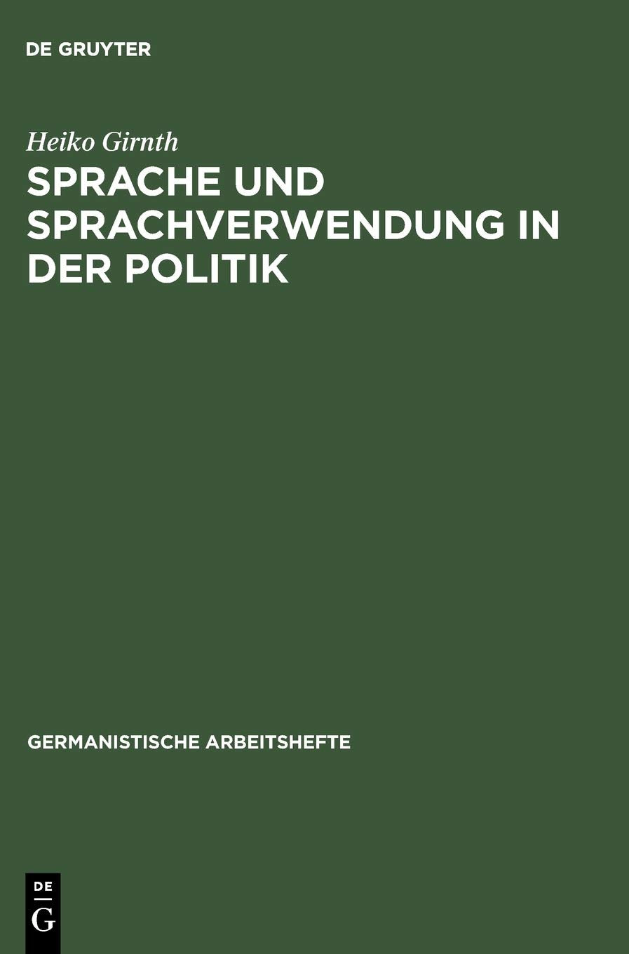 Sprache Und Sprachverwendung in Der Politik (Germanistische Arbeitshefte,): Eine Einführung In Die Linguistische Analyse Öffentlich-Politischer Kommunikation (Germanistische Arbeitshefte, 39, Band 39) Social Sciences