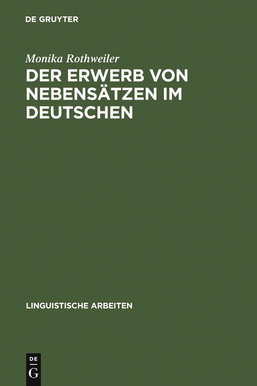 Der Erwerb von Nebensätzen im Deutschen: Eine Pilotstudie (Linguistische Arbeiten, 302, Band 302) Social Sciences