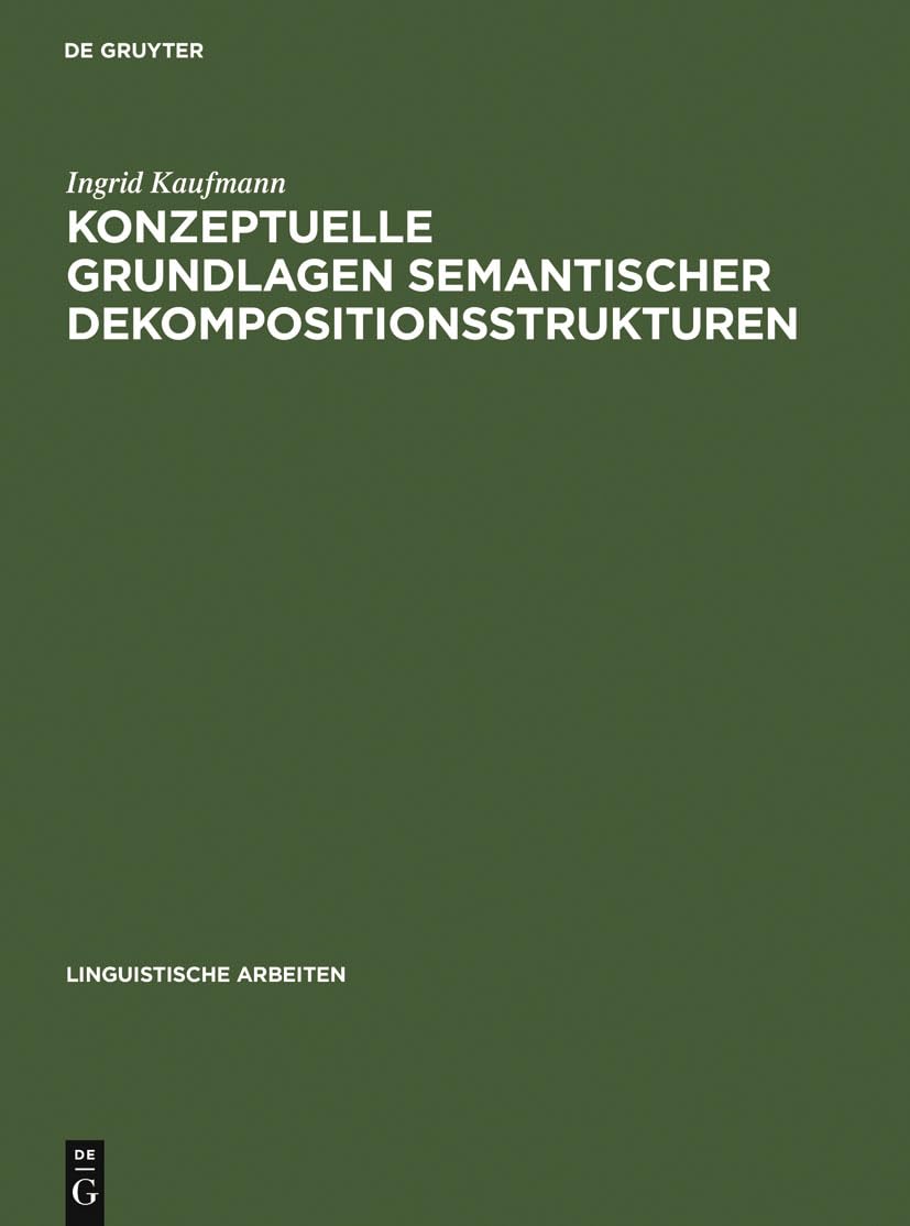 Konzeptuelle Grundlagen semantischer Dekompositionsstrukturen: Die Kombinatorik lokaler Verben und prädikativer Komplemente (Linguistische Arbeiten, 335, Band 335) Social Sciences