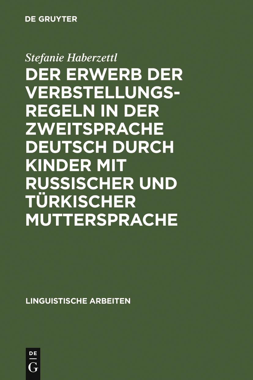 Der Erwerb der Verbstellungsregeln in der Zweitsprache Deutsch durch Kinder mit russischer und türkischer Muttersprache: Diss. (Linguistische Arbeiten, 495, Band 495) Social Sciences