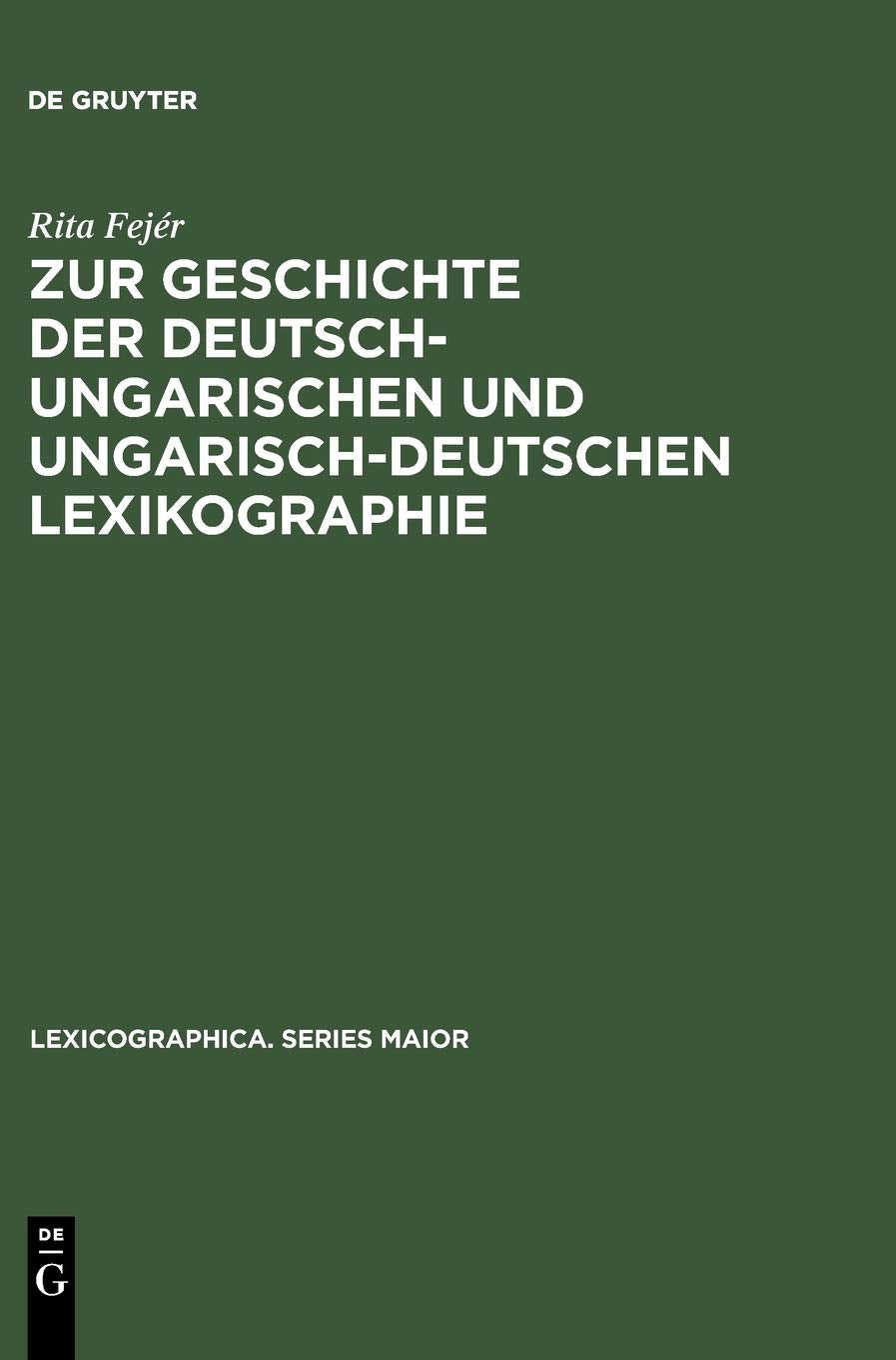 Zur Geschichte der deutsch-ungarischen und ungarisch-deutschen Lexikographie: Von der Jahrhundertwende bis zum Ende des Zweiten Weltkrieges (Lexicographica. Series Maior, 60, Band 60) Social Sciences