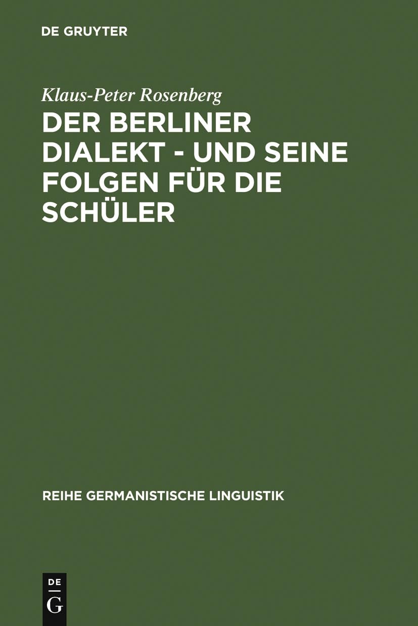Der Berliner Dialekt - und seine Folgen für die Schüler: Geschichte und Gegenwart der Stadtsprache Berlins sowie eine empirische Untersuchung der ... Germanistische Linguistik, 68, Band 68) Social Sciences