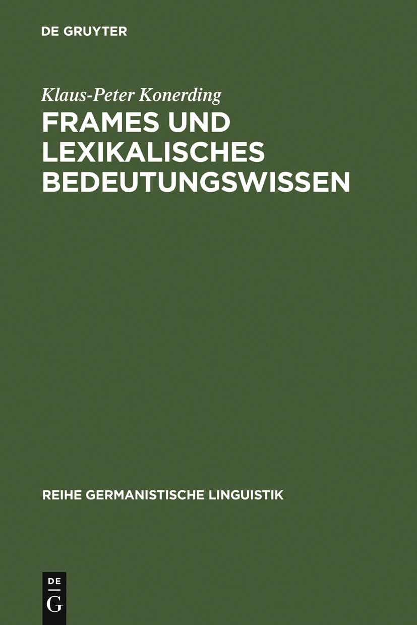 Frames und lexikalisches Bedeutungswissen: Untersuchungen zur linguistischen Grundlegung einer Frametheorie und zu ihrer Anwendung in der Lexikographie (Reihe Germanistische Linguistik, 142, Band 142) Social Sciences