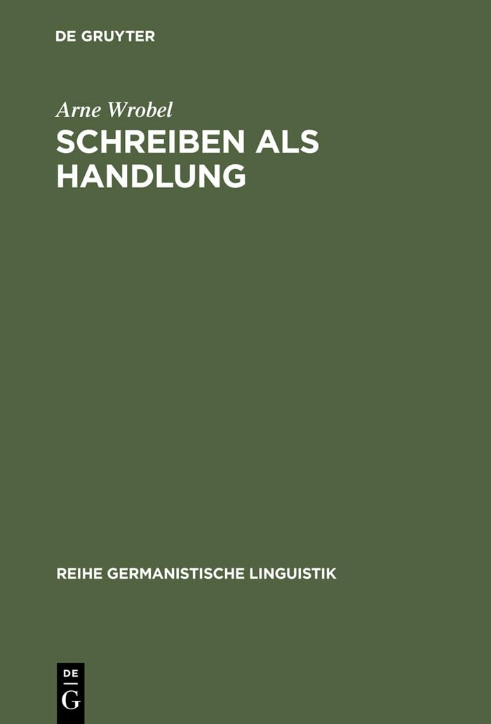 Schreiben als Handlung: Überlegungen und Untersuchungen zur Theorie der Textproduktion (Reihe Germanistische Linguistik, 158, Band 158) Social Sciences