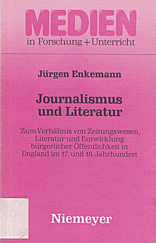 Journalismus und Literatur: zum Verhältnis von Zeitungswesen, Literatur und Entwicklung bürgerlicher Öffentlichkeit in England im 17. und 18. ... und Unterricht. Serie A, 11, Band 11) Media & Communication