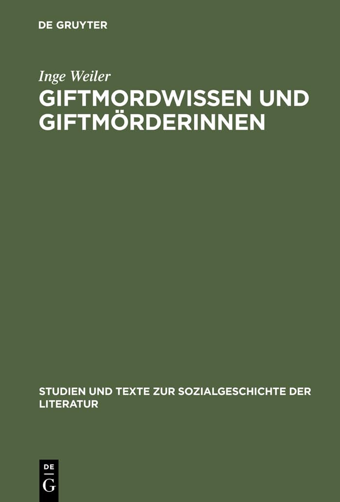 Giftmordwissen und Giftmörderinnen: Eine diskursgeschichtliche Studie (Studien und Texte zur Sozialgeschichte der Literatur, 65, Band 65) Contemporary literature