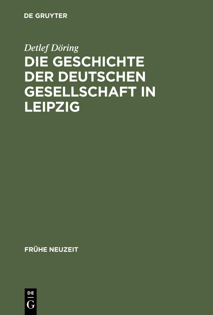 Die Geschichte der Deutschen Gesellschaft in Leipzig: Von der Gründung bis in die ersten Jahre des Seniorats Johann Christoph Gottscheds (Frühe Neuzeit, 70, Band 70) Contemporary literature