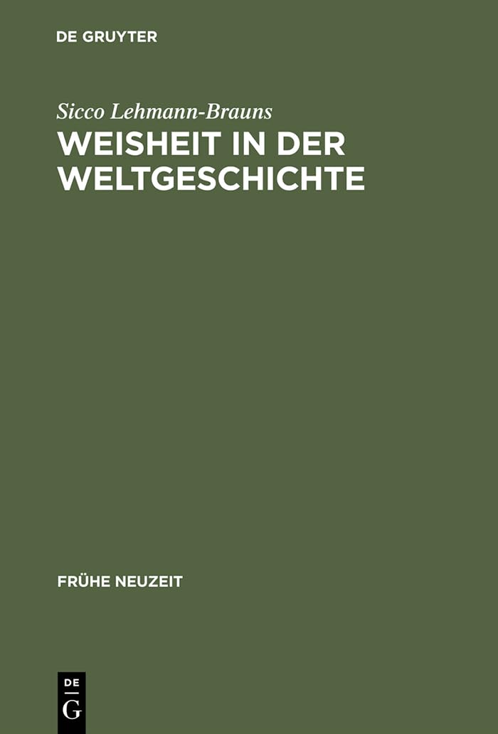 Weisheit in der Weltgeschichte: Philosophiegeschichte zwischen Barock und Aufklärung (Frühe Neuzeit, 99, Band 99) Philosophy
