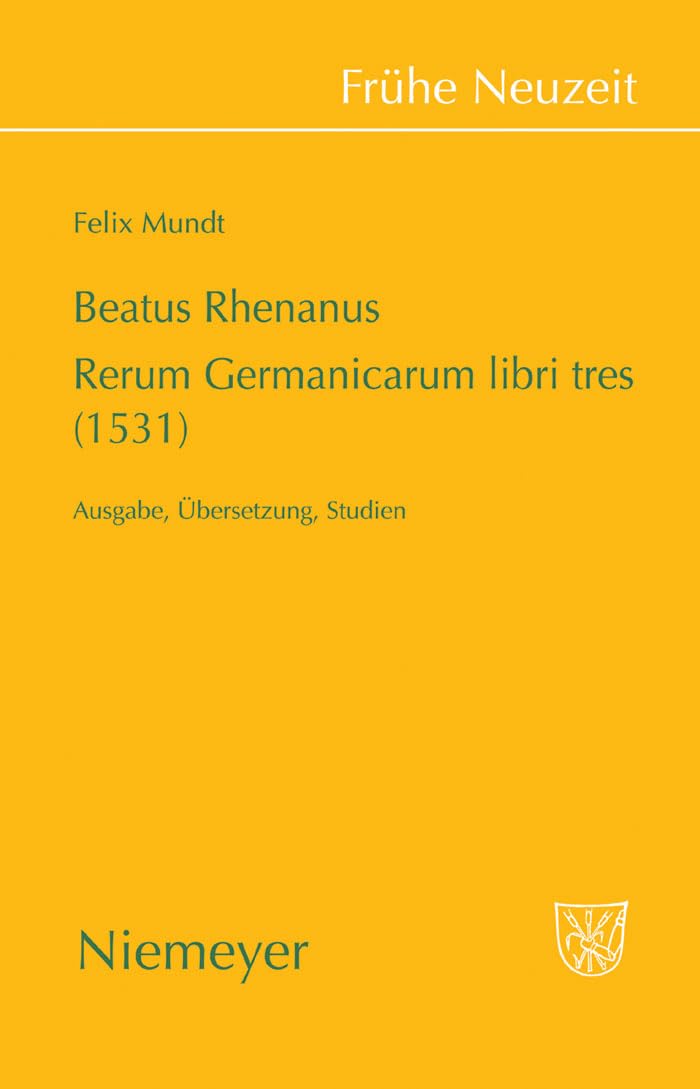 Beatus Rhenanus: Rerum Germanicarum libri tres (1531): Ausgabe, Übersetzung, Studien (Frühe Neuzeit, 127, Band 3) Contemporary literature