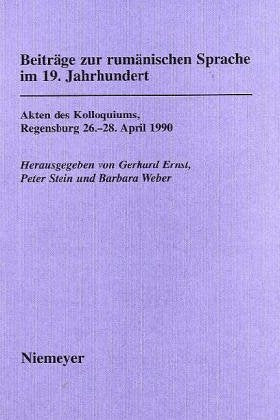 Beiträge zur rumänischen Sprache im 19. Jahrhundert: Akten des Kolloquiums Die rumänische Sprache im 19. Jahrhundert, Regensburg 26. - 28. April 1990 Social Sciences