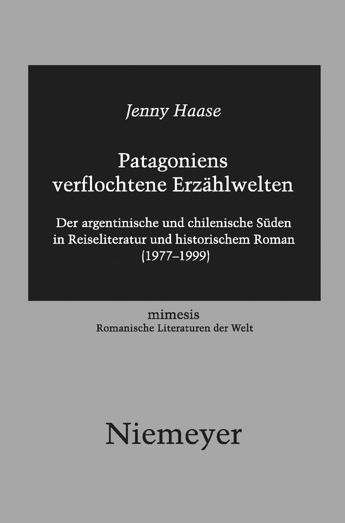 Patagoniens verflochtene Erzählwelten: Der argentinische und chilenische Süden in Reiseliteratur und historischem Roman (1977-1999) (Mimesis, 49, Band 49) Books