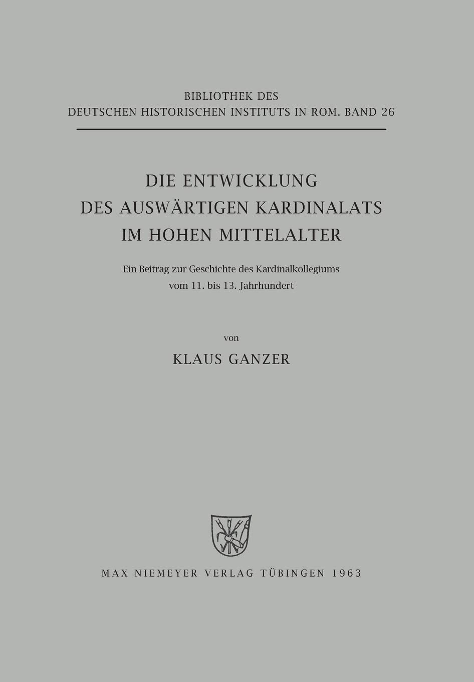 Die Entwicklung des auswärtigen Kardinalats im hohen Mittelalter: Ein Beitrag zur Geschichte des Kardinalkollegiums vom 11. bis 13. Jahrhundert ... Historischen Instituts in Rom, 26, Band 26) Books