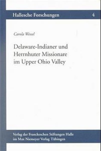 Delaware-Indianer und Herrnhuter Missionare im Upper Ohio Valley, 1772-1781: Diss. (Hallesche Forschungen, 4, Band 4) Social Sciences