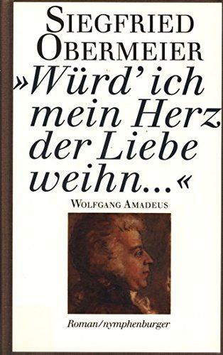 Würd' ich mein Herz der Liebe weihn...: Wolfgang Amadeus Roman Poetry