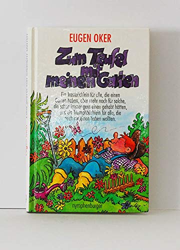 Zum Teufel mit meinem Garten: Ein Trostbüchlein für alle, die einen Garten haben, aber mehr noch für solche, die schon immer gern einen gehabt hätten, ... für alle, die noch nie einen haben wollten Garden & Plants