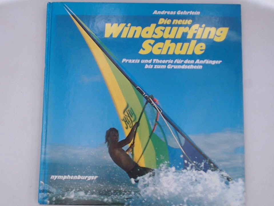 Die neue Windsurfing-Schule: Praxis u. Theorie f. d. Anfänger bis z. Grundschein Leisure & Fun