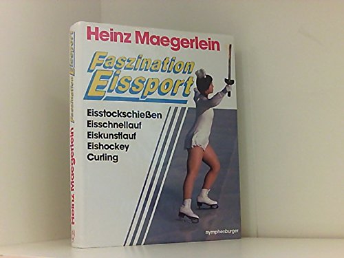 Faszination Eissport: 100 Jahre Eissport. Eisstockschießen, Eisschnellauf, Eiskunstlauf, Eishockey, Curling Leisure & Fun