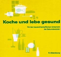 Koche und lebe gesund Für den hauswirtschaftlichen Unterricht der Sekundarstufe I book