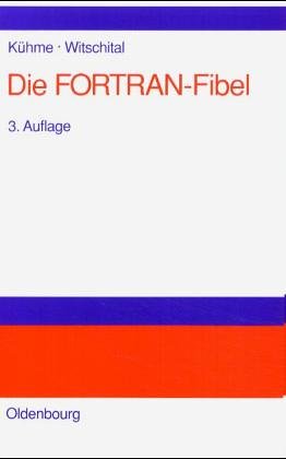 Die FORTRAN-Fibel: Strukturierte Programmierung mit FORTRAN 77. Lehr- und Arbeitsbuch für Anfänger Books